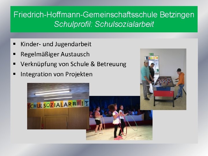 Friedrich-Hoffmann-Gemeinschaftsschule Betzingen Schulprofil: Schulsozialarbeit § § Kinder- und Jugendarbeit Regelmäßiger Austausch Verknüpfung von Schule