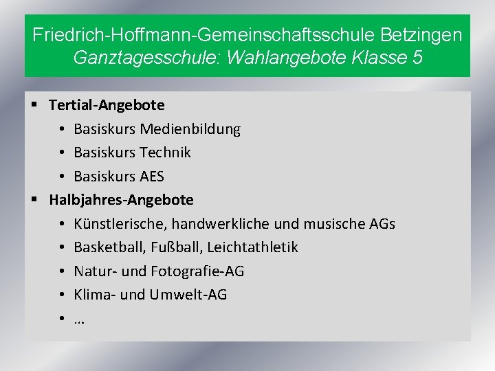 Friedrich-Hoffmann-Gemeinschaftsschule Betzingen Ganztagesschule: Wahlangebote Klasse 5 § Tertial-Angebote • Basiskurs Medienbildung • Basiskurs Technik