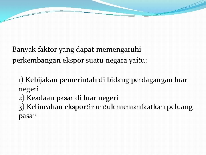 Banyak faktor yang dapat memengaruhi perkembangan ekspor suatu negara yaitu: 1) Kebijakan pemerintah di