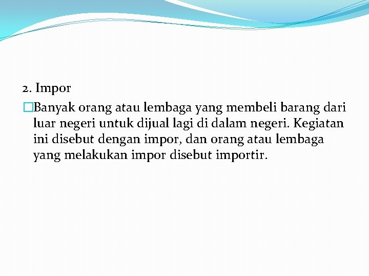 2. Impor �Banyak orang atau lembaga yang membeli barang dari luar negeri untuk dijual