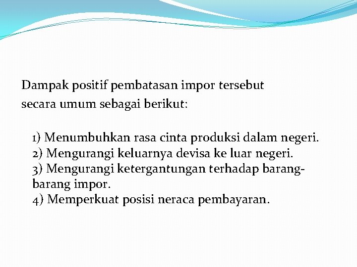 Dampak positif pembatasan impor tersebut secara umum sebagai berikut: 1) Menumbuhkan rasa cinta produksi