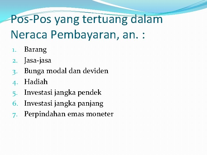 Pos-Pos yang tertuang dalam Neraca Pembayaran, an. : 1. 2. 3. 4. 5. 6.