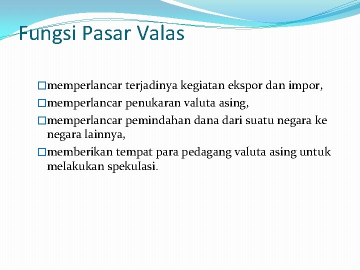 Fungsi Pasar Valas �memperlancar terjadinya kegiatan ekspor dan impor, �memperlancar penukaran valuta asing, �memperlancar