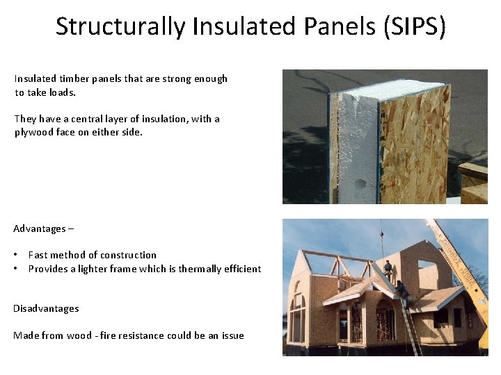 Structurally Insulated Panels (SIPS) Insulated timber panels that are strong enough to take loads.