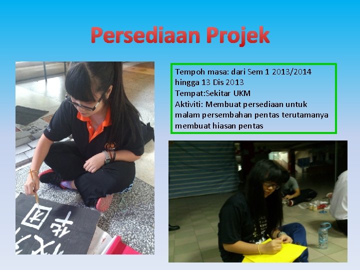 Persediaan Projek Tempoh masa: dari Sem 1 2013/2014 hingga 13 Dis 2013 Tempat: Sekitar