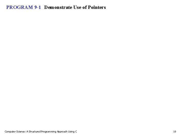 PROGRAM 9 -1 Demonstrate Use of Pointers Computer Science: A Structured Programming Approach Using PROGRAM 9 -1 Demonstrate Use of Pointers Computer Science: A Structured Programming Approach Using