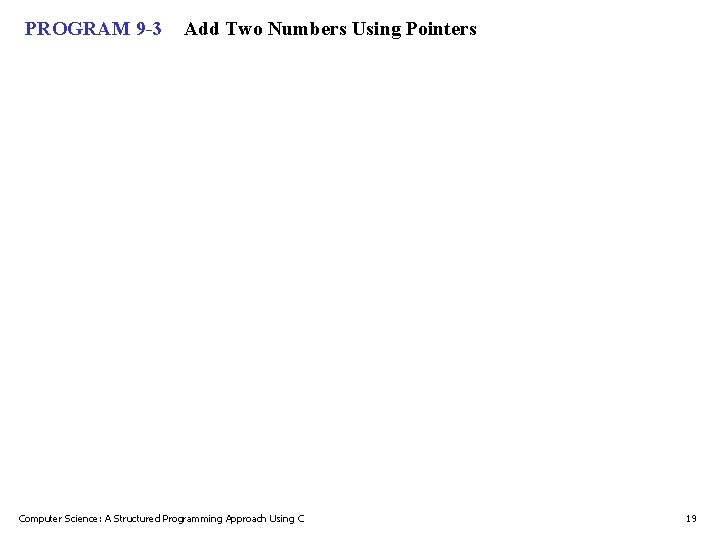 PROGRAM 9 -3 Add Two Numbers Using Pointers Computer Science: A Structured Programming Approach PROGRAM 9 -3 Add Two Numbers Using Pointers Computer Science: A Structured Programming Approach