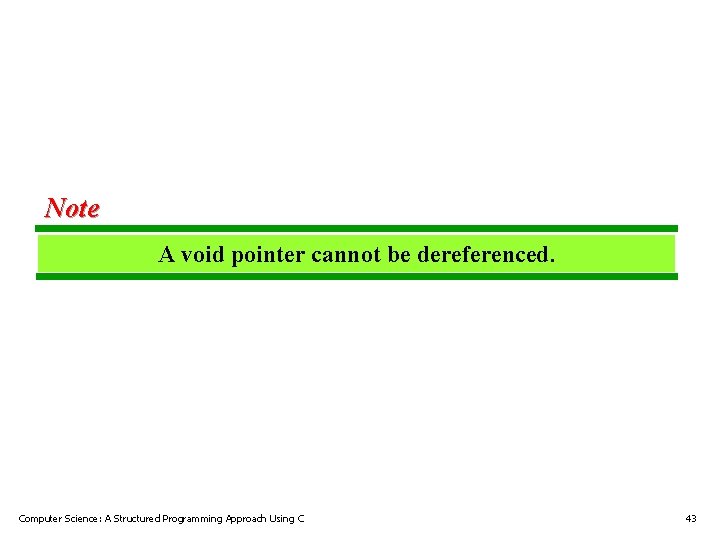 Note A void pointer cannot be dereferenced. Computer Science: A Structured Programming Approach Using Note A void pointer cannot be dereferenced. Computer Science: A Structured Programming Approach Using