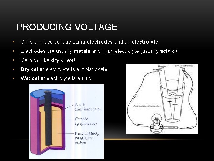 PRODUCING VOLTAGE • Cells produce voltage using electrodes and an electrolyte • Electrodes are
