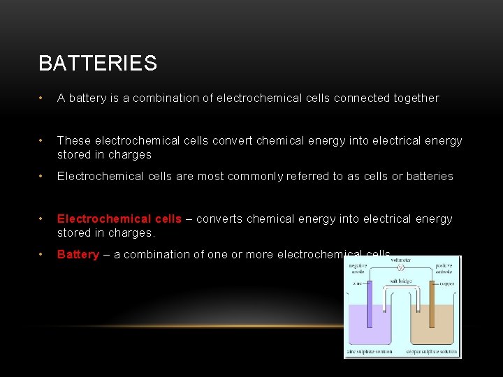 BATTERIES • A battery is a combination of electrochemical cells connected together • These