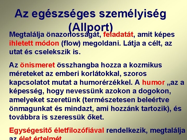 Az egészséges személyiség (Allport) Megtalálja önazonosságát, feladatát, amit képes ihletett módon (flow) megoldani. Látja