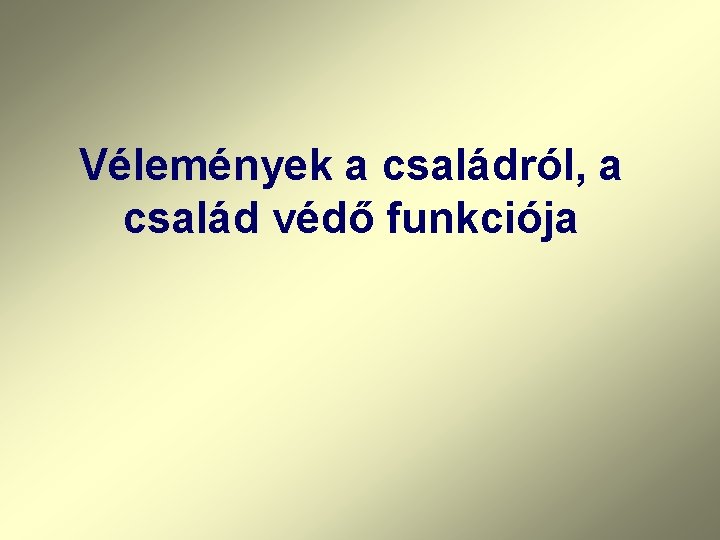 Vélemények a családról, a család védő funkciója 