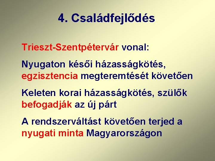 4. Családfejlődés Trieszt-Szentpétervár vonal: Nyugaton késői házasságkötés, egzisztencia megteremtését követően Keleten korai házasságkötés, szülők