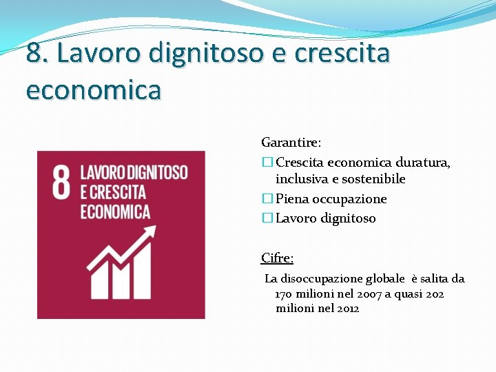 8. Lavoro dignitoso e crescita economica Garantire: � Crescita economica duratura, inclusiva e sostenibile