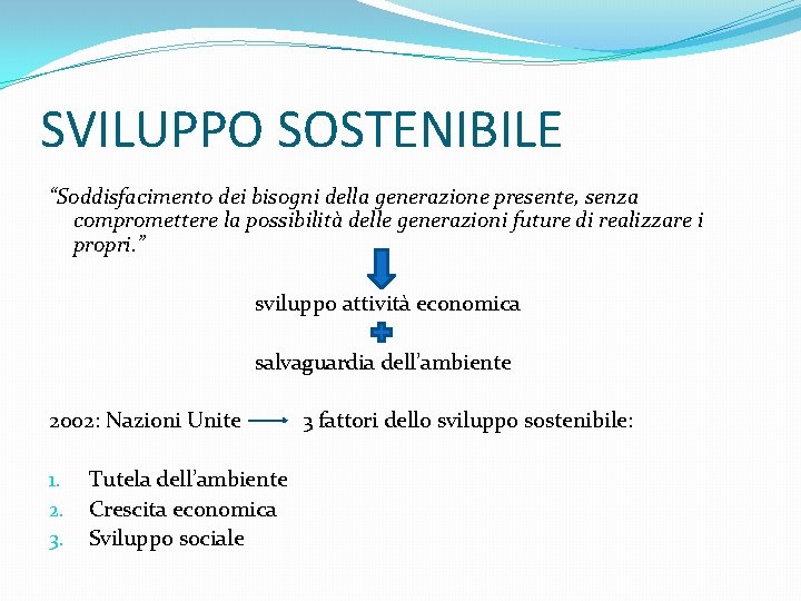 SVILUPPO SOSTENIBILE “Soddisfacimento dei bisogni della generazione presente, senza compromettere la possibilità delle generazioni