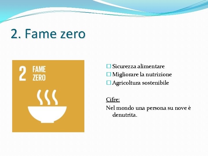 2. Fame zero � Sicurezza alimentare � Migliorare la nutrizione � Agricoltura sostenibile Cifre: