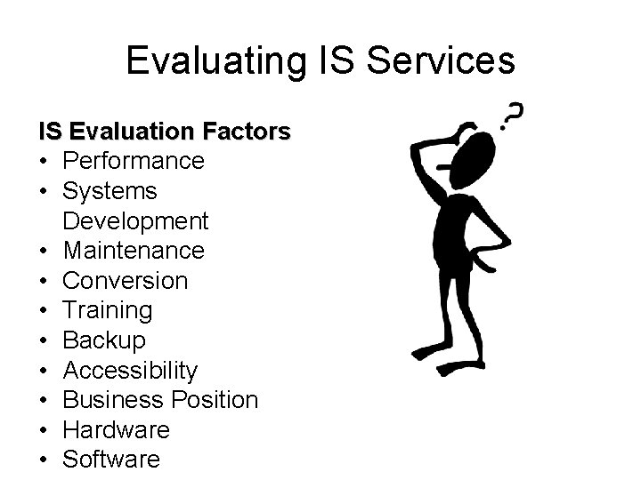 Evaluating IS Services IS Evaluation Factors • Performance • Systems Development • Maintenance •