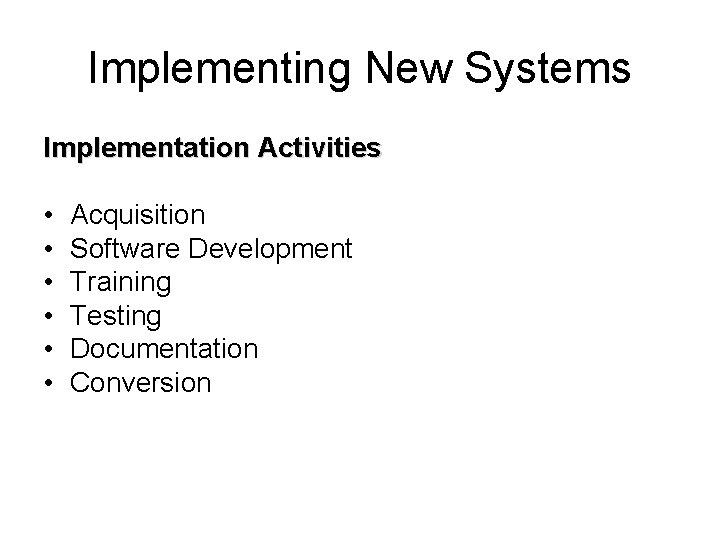 Implementing New Systems Implementation Activities • • • Acquisition Software Development Training Testing Documentation