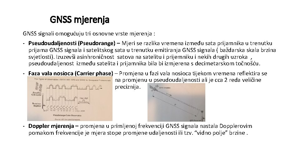 GNSS mjerenja GNSS signali omogućuju tri osnovne vrste mjerenja : - Pseudoudaljenosti (Pseudorange) –