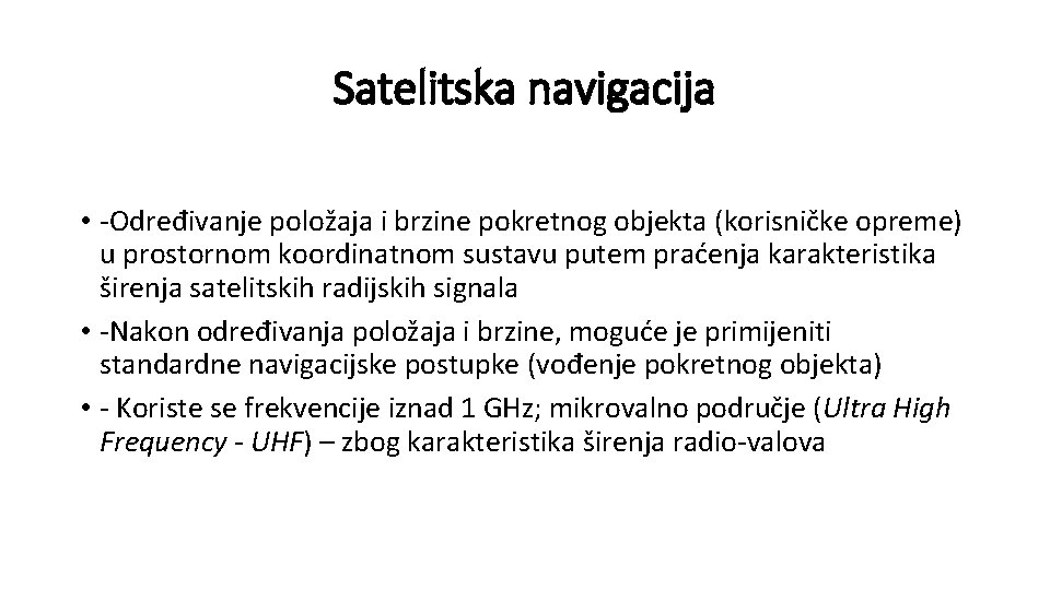 Satelitska navigacija • -Određivanje položaja i brzine pokretnog objekta (korisničke opreme) u prostornom koordinatnom