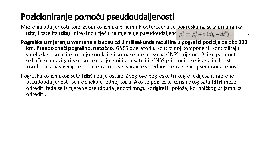 Pozicioniranje pomoću pseudoudaljenosti Mjerenja udaljenosti koje izvodi korisnički prijamnik opterećena su pogreškama sata prijamnika