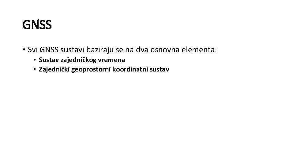 GNSS • Svi GNSS sustavi baziraju se na dva osnovna elementa: • Sustav zajedničkog