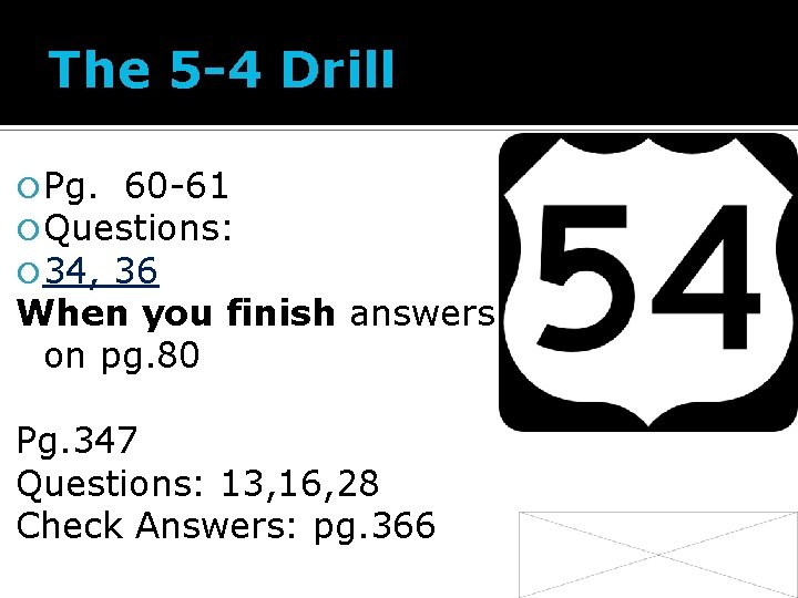 The 5 -4 Drill Pg. 60 -61 Questions: 34, 36 When you finish answers