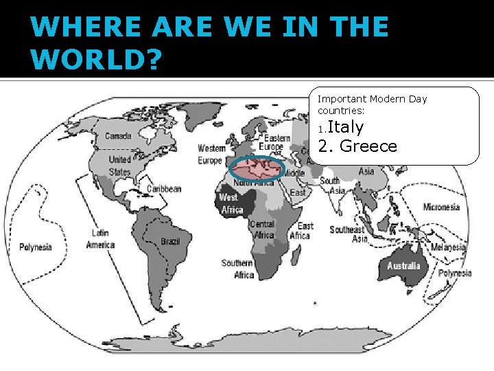 WHERE ARE WE IN THE WORLD? Important Modern Day countries: Italy 2. Greece 1.