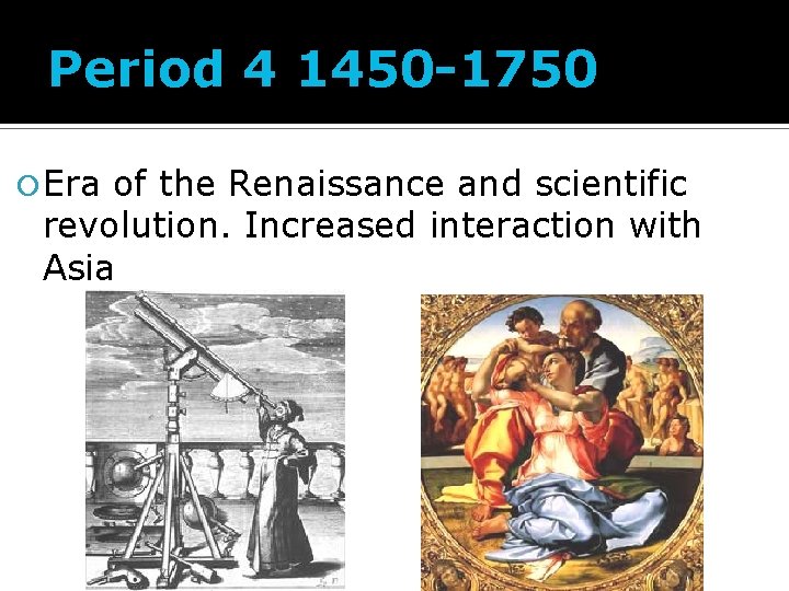 Period 4 1450 -1750 Era of the Renaissance and scientific revolution. Increased interaction with