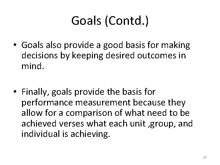 Goals (Contd. ) • Goals also provide a good basis for making decisions by