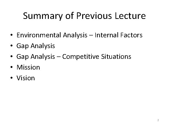 Summary of Previous Lecture • • • Environmental Analysis – Internal Factors Gap Analysis
