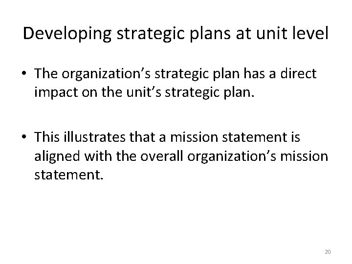 Developing strategic plans at unit level • The organization’s strategic plan has a direct