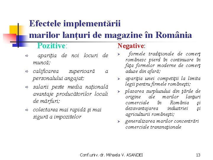 Efectele implementării marilor lanţuri de magazine în România Pozitive: ð ð Negative: apariţia de