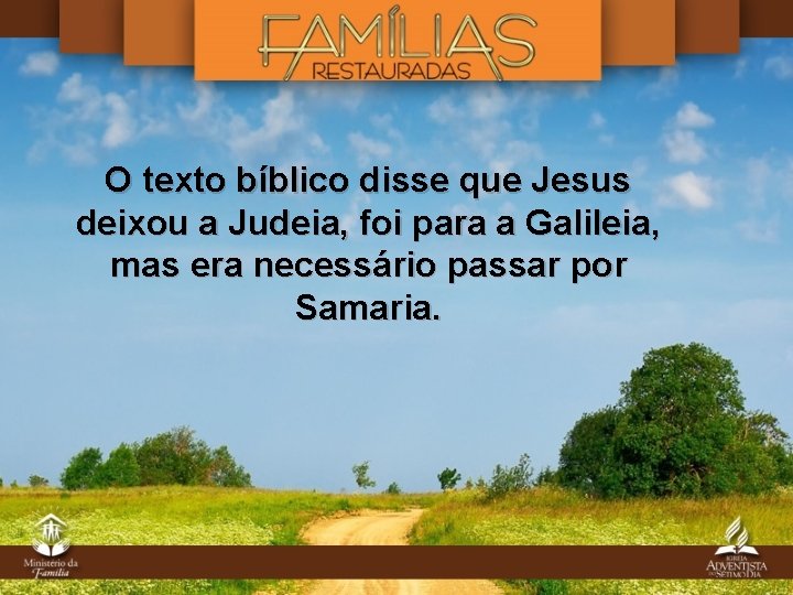O texto bíblico disse que Jesus deixou a Judeia, foi para a Galileia, mas