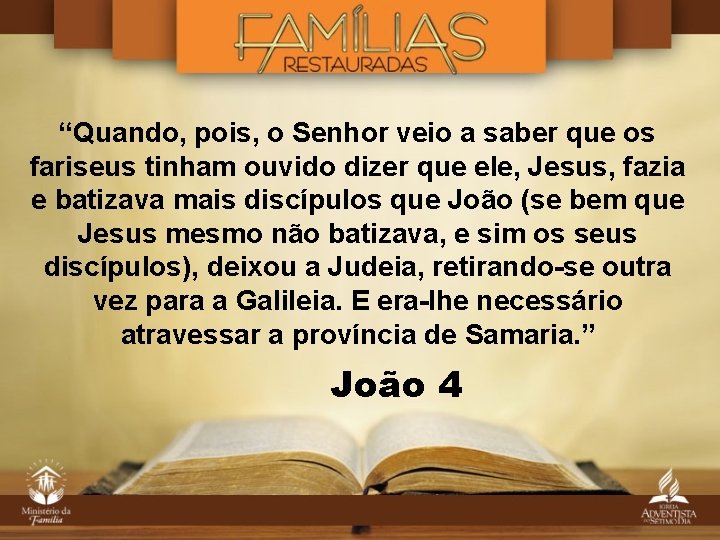 “Quando, pois, o Senhor veio a saber que os fariseus tinham ouvido dizer que