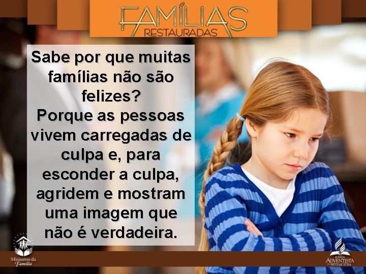 Sabe por que muitas famílias não são felizes? Porque as pessoas vivem carregadas de