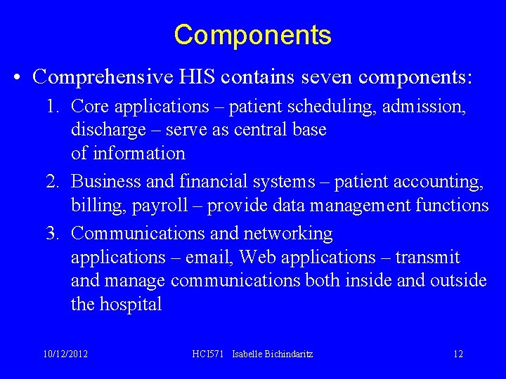 Components • Comprehensive HIS contains seven components: 1. Core applications – patient scheduling, admission,