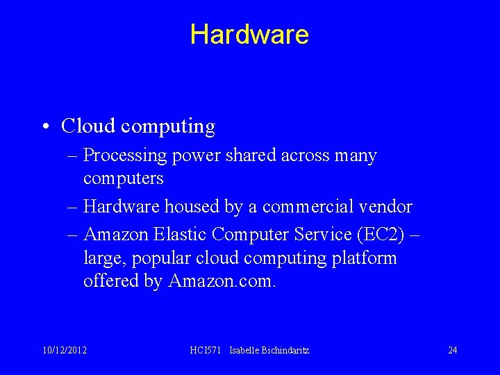 Hardware • Cloud computing – Processing power shared across many computers – Hardware housed