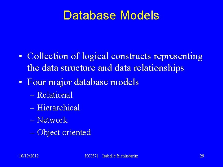 Database Models • Collection of logical constructs representing the data structure and data relationships
