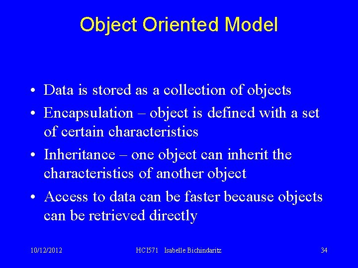 Object Oriented Model • Data is stored as a collection of objects • Encapsulation