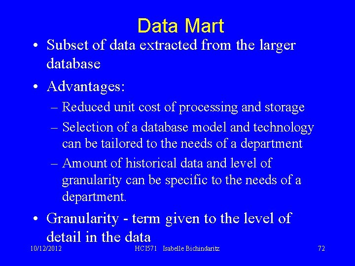 Data Mart • Subset of data extracted from the larger database • Advantages: –