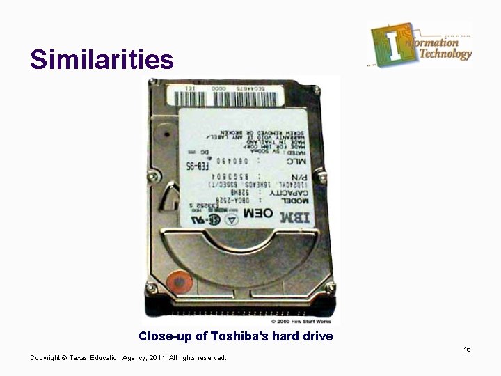 Similarities Close-up of Toshiba's hard drive 15 Copyright © Texas Education Agency, 2011. All