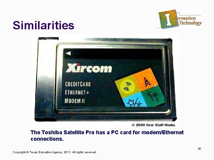 Similarities The Toshiba Satellite Pro has a PC card for modem/Ethernet connections. 20 Copyright