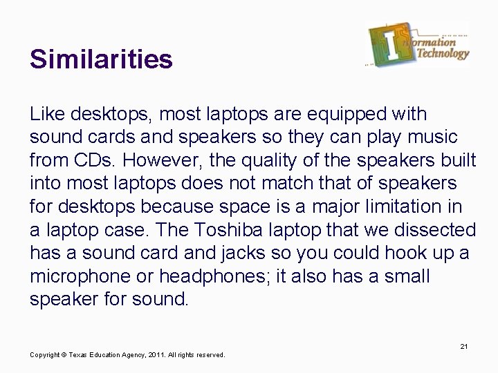 Similarities Like desktops, most laptops are equipped with sound cards and speakers so they