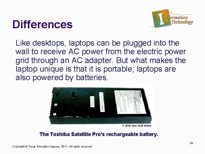 Differences Like desktops, laptops can be plugged into the wall to receive AC power