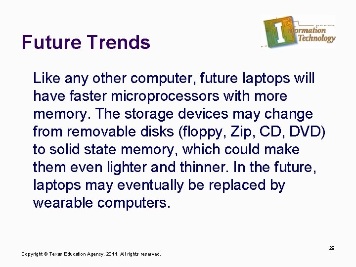 Future Trends Like any other computer, future laptops will have faster microprocessors with more