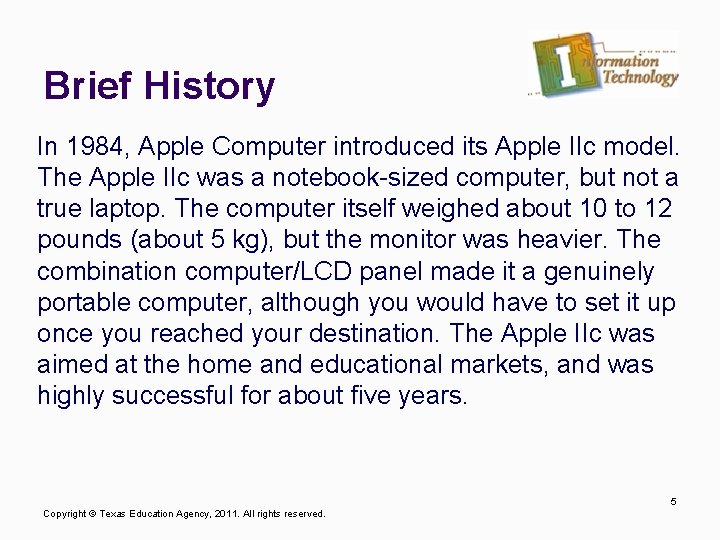Brief History In 1984, Apple Computer introduced its Apple IIc model. The Apple IIc