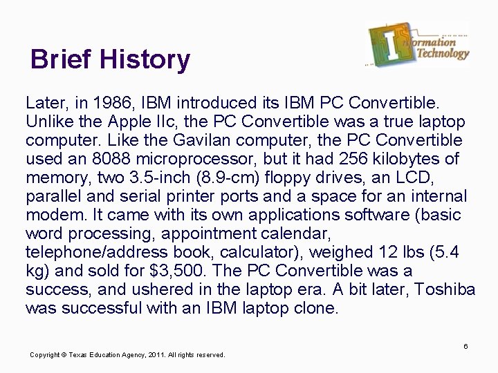 Brief History Later, in 1986, IBM introduced its IBM PC Convertible. Unlike the Apple