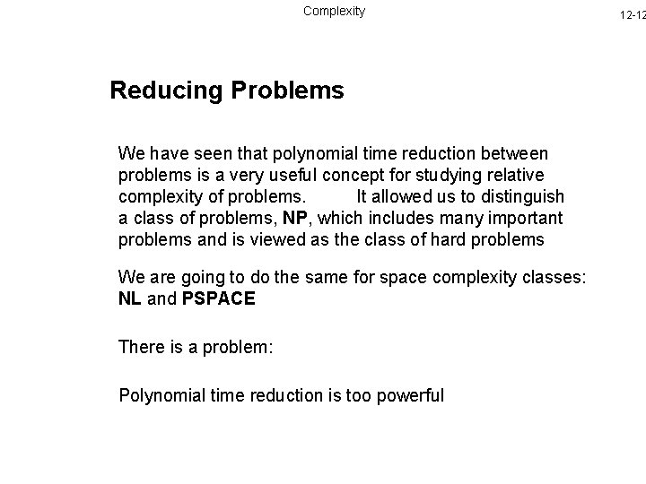 Complexity Reducing Problems We have seen that polynomial time reduction between problems is a
