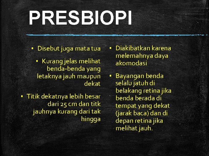 PRESBIOPI ▪ Disebut juga mata tua ▪ Kurang jelas melihat benda-benda yang letaknya jauh